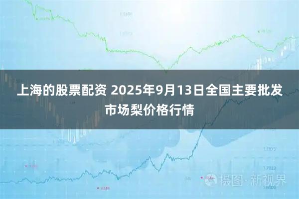 上海的股票配资 2025年9月13日全国主要批发市场梨价格行情